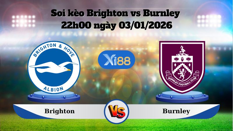 Soi kèo Brighton vs Burnley 22h00 ngày 03/01/2026