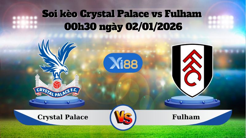 Nhận định soi kèo Crystal Palace vs Fulham 00h30 ngày 02/01/2026