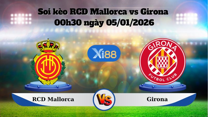 Soi kèo RCD Mallorca vs Girona 00h30 ngày 05/01/2026